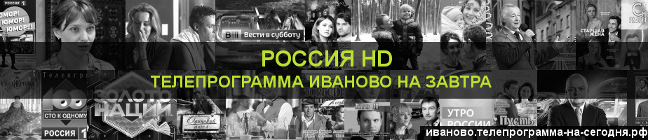 Телепрограмма на завтра канала Россия 1 HD, Иваново